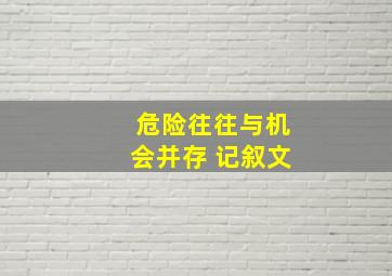 危险往往与机会并存 记叙文